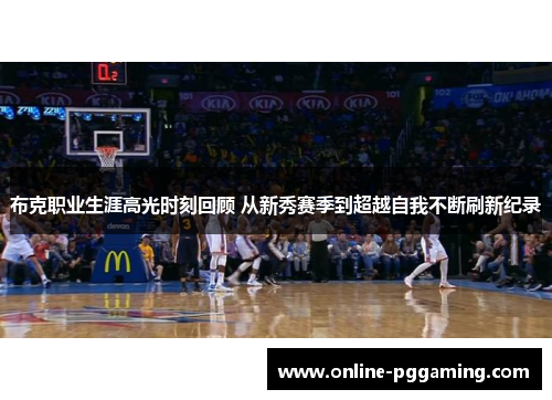 布克职业生涯高光时刻回顾 从新秀赛季到超越自我不断刷新纪录 布克职业生涯高光时刻回顾 从新秀赛季到超越自我不断刷新纪录