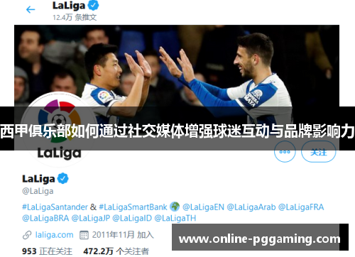 西甲俱乐部如何通过社交媒体增强球迷互动与品牌影响力 西甲俱乐部如何通过社交媒体增强球迷互动与品牌影响力