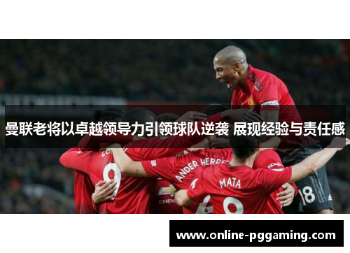 曼联老将以卓越领导力引领球队逆袭 展现经验与责任感