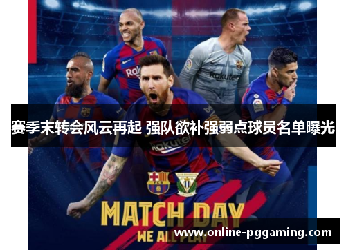 赛季末转会风云再起 强队欲补强弱点球员名单曝光 赛季末转会风云再起 强队欲补强弱点球员名单曝光