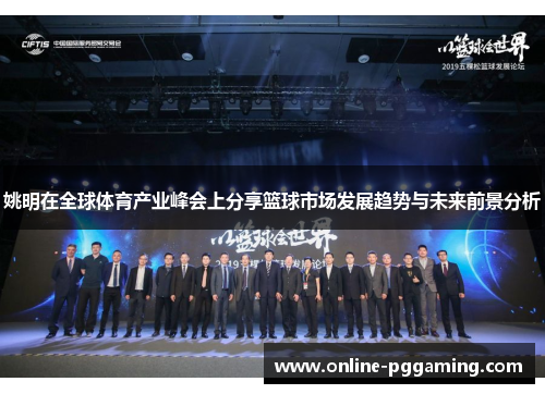 姚明在全球体育产业峰会上分享篮球市场发展趋势与未来前景分析 姚明在全球体育产业峰会上分享篮球市场发展趋势与未来前景分析