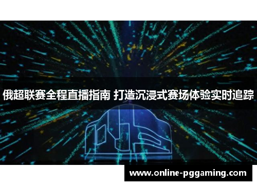 俄超联赛全程直播指南 打造沉浸式赛场体验实时追踪