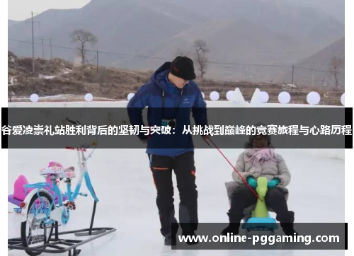 谷爱凌崇礼站胜利背后的坚韧与突破:从挑战到巅峰的竞赛旅程与心路历程 谷爱凌崇礼站胜利背后的坚韧与突破:从挑战到巅峰的竞赛旅程与心路历程