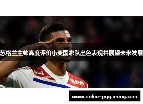 苏格兰主帅高度评价小麦国家队出色表现并展望未来发展 苏格兰主帅高度评价小麦国家队出色表现并展望未来发展