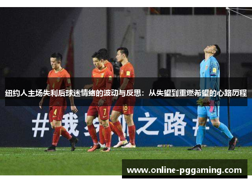 纽约人主场失利后球迷情绪的波动与反思：从失望到重燃希望的心路历程