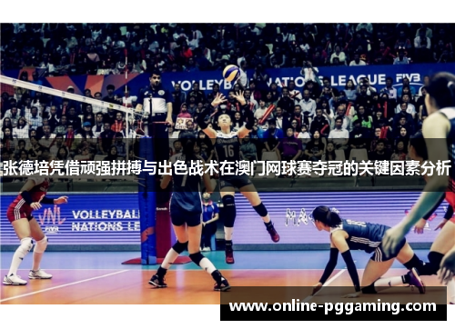 张德培凭借顽强拼搏与出色战术在澳门网球赛夺冠的关键因素分析 张德培凭借顽强拼搏与出色战术在澳门网球赛夺冠的关键因素分析