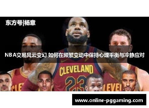 NBA交易风云变幻 如何在频繁变动中保持心理平衡与冷静应对 NBA交易风云变幻 如何在频繁变动中保持心理平衡与冷静应对