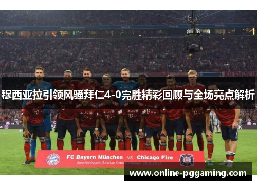 穆西亚拉引领风骚拜仁4-0完胜精彩回顾与全场亮点解析 穆西亚拉引领风骚拜仁4-0完胜精彩回顾与全场亮点解析