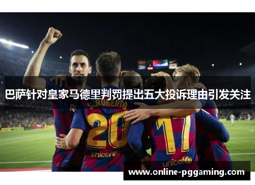 巴萨针对皇家马德里判罚提出五大投诉理由引发关注 巴萨针对皇家马德里判罚提出五大投诉理由引发关注