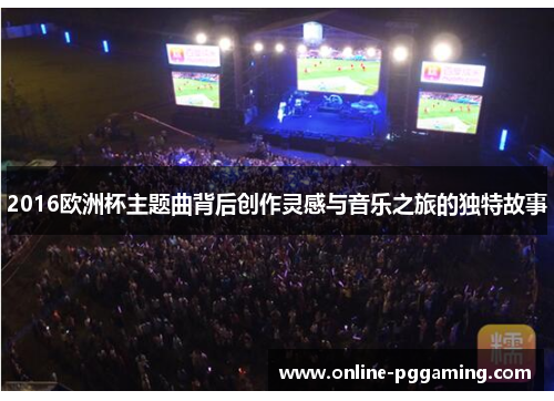 2016欧洲杯主题曲背后创作灵感与音乐之旅的独特故事