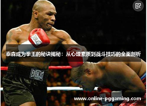泰森成为拳王的秘诀揭秘:从心理素质到战斗技巧的全面剖析 泰森成为拳王的秘诀揭秘:从心理素质到战斗技巧的全面剖析