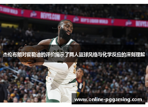 杰伦布朗对霍勒迪的评价揭示了两人篮球风格与化学反应的深刻理解
